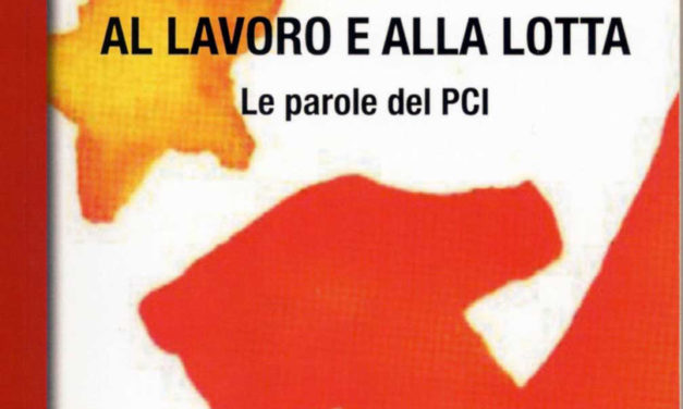 Al lavoro e alla lotta. Le parole del PCI