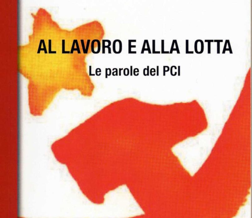 Al lavoro e alla lotta. Le parole del PCI