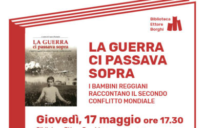 La guerra ci passava sopra. I bambini reggiani raccontano il secondo conflitto mondiale